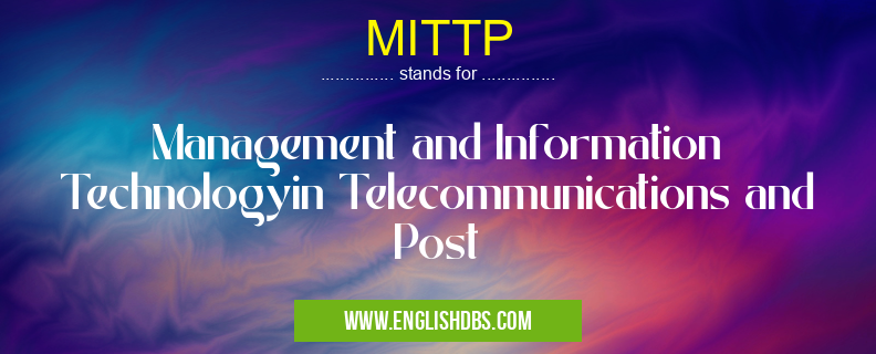MITTP means Management and Information Technologyin Telecommunications and Post MITTP