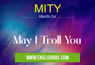 MITY means May I Troll You MITY