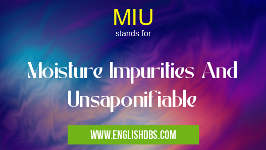 MIU means Moisture Impurities And Unsaponifiable MIU