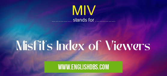 MIV means Misfit's Index of Viewers MIV