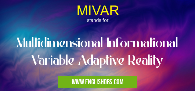 MIVAR means Multidimensional Informational Variable Adaptive Reality MIVAR