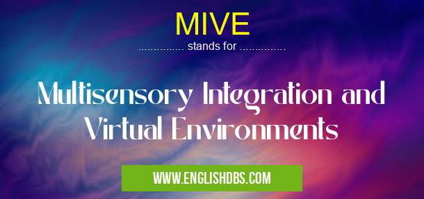 MIVE means Multisensory Integration and Virtual Environments MIVE