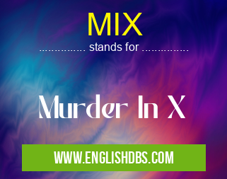 MIX means Murder In X MIX