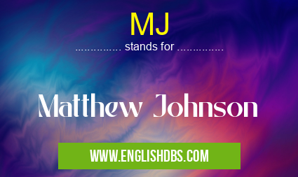 MJ means Matthew Johnson MJ