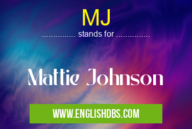MJ means Mattie Johnson MJ
