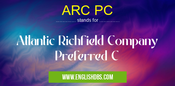 ARC PC means Atlantic Richfield Company Preferred C ARC PC