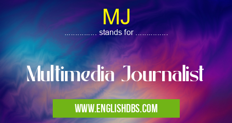 MJ means Multimedia Journalist MJ