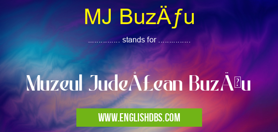 MJ Buzău means Muzeul Judeţean Buzău MJ Buzău