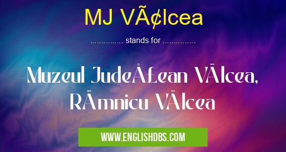 MJ Vâlcea means Muzeul Judeţean Vâlcea, Râmnicu Vâlcea MJ Vâlcea
