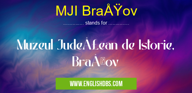 MJI Braşov means Muzeul Judeţean de Istorie, Braşov MJI Braşov