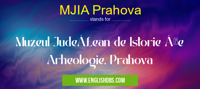 MJIA Prahova means Muzeul Judeţean de Istorie şe Arheologie, Prahova MJIA Prahova