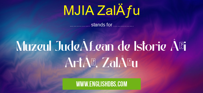 MJIA Zalău means Muzeul Judeţean de Istorie şi Artă, Zalău MJIA Zalău