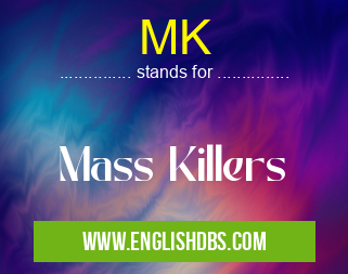 MK means Mass Killers MK