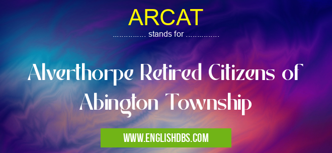 ARCAT means Alverthorpe Retired Citizens of Abington Township ARCAT