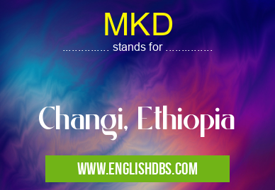 MKD means Changi, Ethiopia MKD