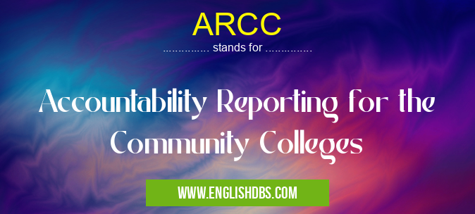 ARCC means Accountability Reporting for the Community Colleges ARCC