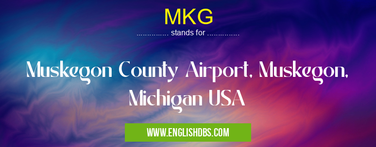 MKG means Muskegon County Airport, Muskegon, Michigan USA MKG