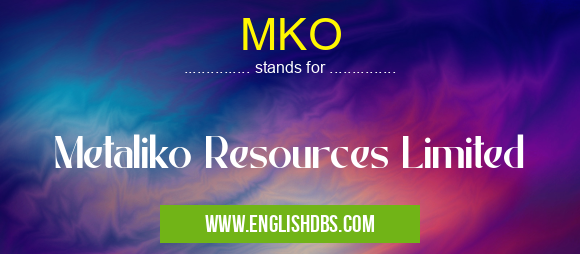 MKO means Metaliko Resources Limited MKO