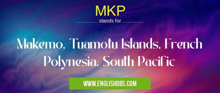 MKP means Makemo, Tuamotu Islands, French Polynesia, South Pacific MKP