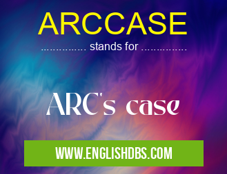 ARCCASE means ARC's case ARCCASE