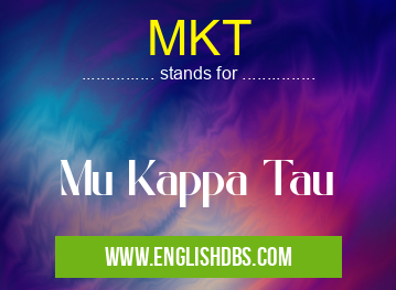 MKT means Mu Kappa Tau MKT
