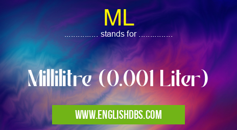 ML means Millilitre (0.001 Liter) ML