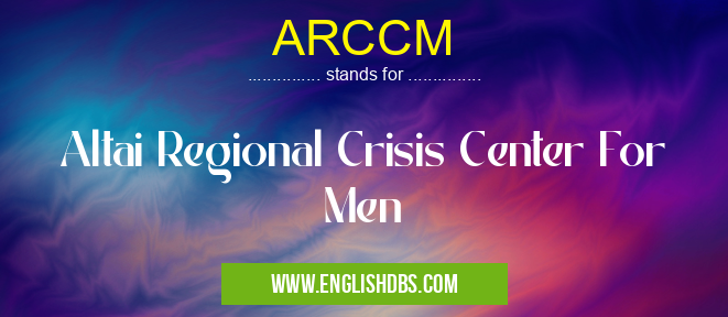 ARCCM means Altai Regional Crisis Center For Men ARCCM