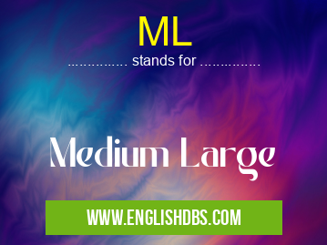 ML means Medium Large ML
