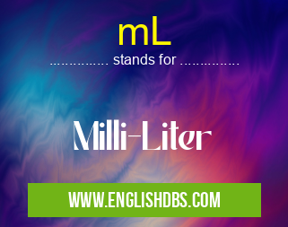 mL means Milli-Liter mL