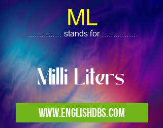 ML means Milli Liters ML
