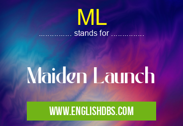 ML means Maiden Launch ML