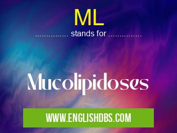 ML means Mucolipidoses ML