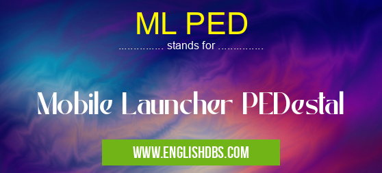 ML PED means Mobile Launcher PEDestal ML PED