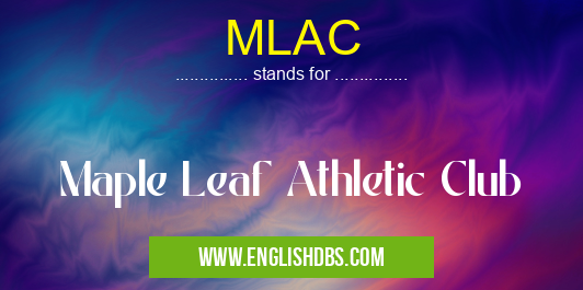 MLAC means Maple Leaf Athletic Club MLAC