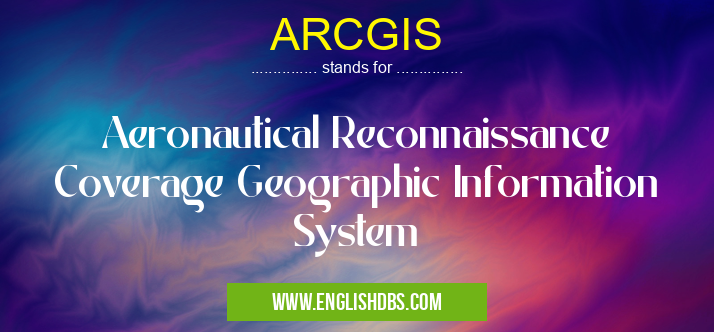 ARCGIS means Aeronautical Reconnaissance Coverage Geographic Information System ARCGIS