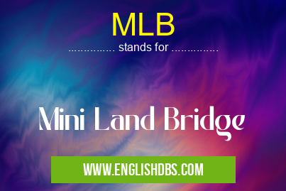MLB means Mini Land Bridge MLB