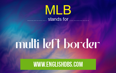 MLB means multi left border MLB