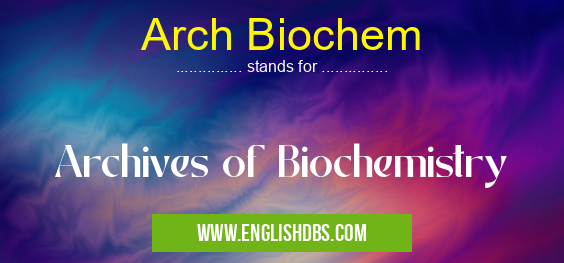 Arch Biochem means Archives of Biochemistry Arch Biochem