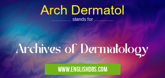 Arch Dermatol means Archives of Dermatology Arch Dermatol