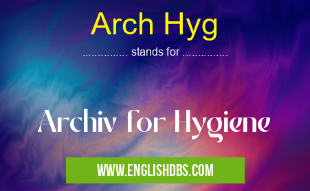 Arch Hyg means Archiv for Hygiene Arch Hyg