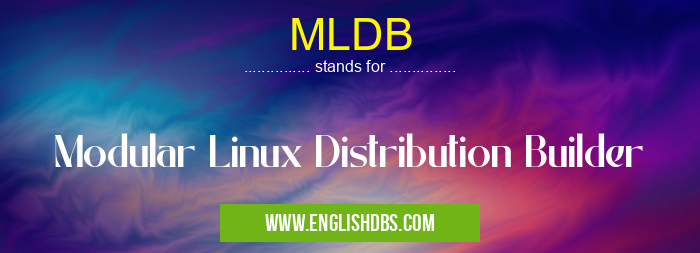 MLDB means Modular Linux Distribution Builder MLDB