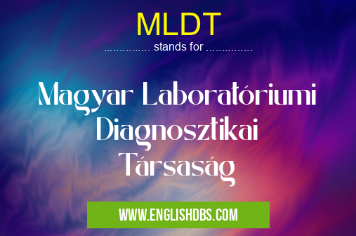 MLDT means Magyar Laboratóriumi Diagnosztikai Társaság MLDT