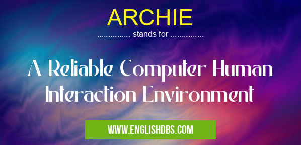 ARCHIE means A Reliable Computer Human Interaction Environment ARCHIE