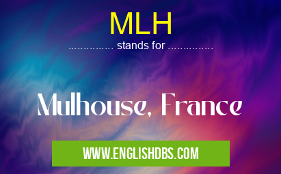 MLH means Mulhouse, France MLH