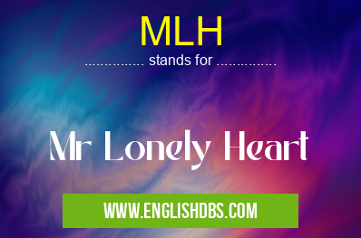 MLH means Mr Lonely Heart MLH