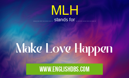 MLH means Make Love Happen MLH