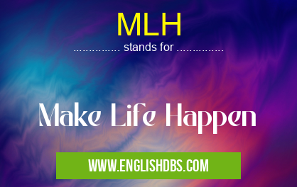 MLH means Make Life Happen MLH
