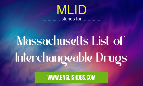 MLID means Massachusetts List of Interchangeable Drugs MLID