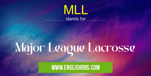 MLL means Major League Lacrosse MLL