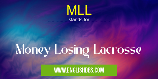 MLL means Money Losing Lacrosse MLL